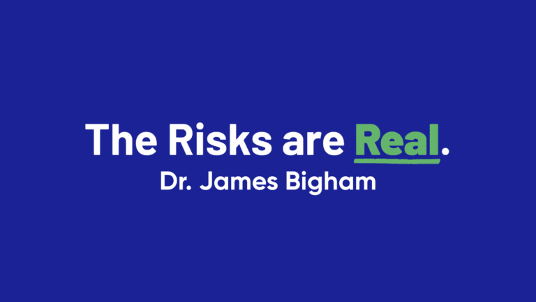The Risks Are Real: Dr. James Bigham